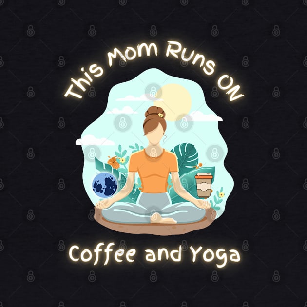 This Mom Runs On Coffee And Yoga - Funny Quotes by Celestial Mystery